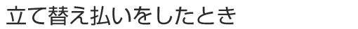 立て替え払いをしたとき